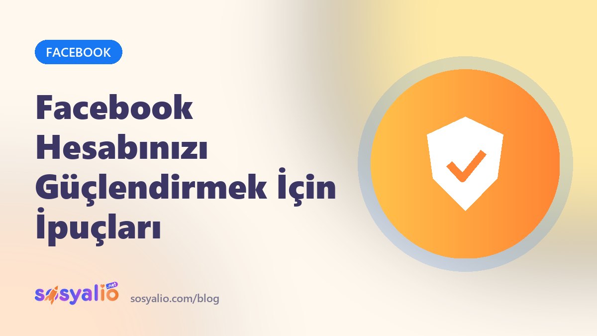 Facebook Hesabınızı Güçlendirmek İçin İpuçları
