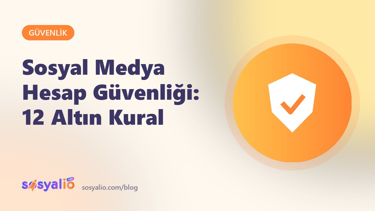 Sosyal medya hesap güvenliği altın kuralları